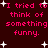 Dark red background with pink text repeating "I tried to think of something funny." and white star shapes scattered throughout.