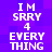 Pixelated white text on a purple background repeats 'I'M SRRY 4 EVERYTHING' in two vertical with slight variations between frames