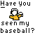 Pixelated image shows a character in yellow shirt holding baseball bat with text asking if someone has seen their baseball.