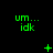 Green pixelated text 'um...' and 'idk' on black background with animated green symbols changing across frames.