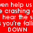 Red background with white pixelated text repeating 'even help us', 'crashing', 'hear the s', 'you're falli', and 'DOWN' in two