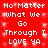Red background with white pixelated text repeating 'No Matter What We Go Through I LOVE YA' in two , each containing the same text twice