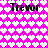 A static image with a bright pink background covered in white heart shapes, featuring the name "Trevor" repeated four times in black pixelated text.