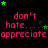 Pixelated text and green stars on black background with repeated phrases 'don't hate.... appreciate' in pink, animated star movement.
