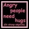 Static square icon with pink text on black background and light pink border, displaying a humorous message about angry people needing hugs or sharp objects.