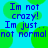 Blue text on cyan background with green circles reads "Im not crazy! Im just.. not normal" in pixelated font.