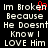Pixelated text reads "Im Broken Because He Doesnt Know I LOVE Him" with a red heart symbol replacing the 'o' in Broken on one side.