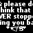 Pixelated white text on black background with repeated phrases and symbols, including 'please do', 'think that', 'ER stopp', 'ing you bang', plus asterisks and heart-like shapes.