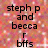 A static image with a pink and orange pixelated background displaying text in black font, including 'steph p and becca r bffs' and 'steph s and becca r bffs' with a gray rectangle covering the bottom right corner.