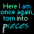 A static digital image displays the phrase "Here I am once again, once again, into pieces" in cyan and light blue pixelated text on a black background.