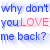 Pixelated text in blue and pink on white background reads 'why don't you LOVE me back?' with 'LOVE' highlighted in pink.