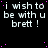 Black background with repeated white text 'i wish to be with u brett !' and scattered pink dots, one gray square in bottom-right corner.