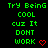 Green pixelated text on black background reads "Try Being COOL cuz It DONT WORK" with red heart symbol, repeated in