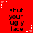 Red background with repeated black text "shut your ugly face" and white star-shaped decorations in corners.