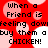 Red background with pink and white circular shapes, black text repeating 'When a Friend is feeling down buy them a CHICKEN!' in pixelated font.