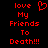 Red pixelated text on black background reads 'love My Friends To Death!!!' with a heart symbol replacing the 'o' in 'love' on the left side.