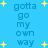 Blue background with yellow stars and repeated text 'gotta go my own way' in blue pixelated font.