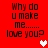 Red background with black text reading "Why do u make me...... love you?" and pixelated hearts in white and pink.