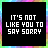 Black square icon with white pixelated text reading "IT'S NOT LIKE YOU TO SAY SORRY" on a multicolored gradient border.