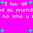 Bright pink background with white pixelated text repeating 'I luv all of mi friends' and 'no who u i' surrounded by green plus signs.