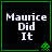 Four identical pixelated display "Maurice Did It" text with green alien icons, each bordered in green on a black background