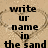 Pixelated text reads 'write ur name in the sand for good luck every day' over a sandy background with heart outlines.