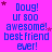 A static image with a bright pink background displays repeated blue text reading "Doug! Ur soo awesome! best friend ever!" surrounded by small purple and white stars.