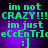 Green pixelated text on purple background reads 'im not CRAZY!!! im just eCcEnTrIce :]' with slight color variation across four