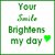 Green pixelated text on white background reads 'Your Smile Brightens my day' with a green heart symbol.