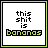 Pixelated text reads 'this shit is bananas' with green-outlined white squares and black borders, each frame showing distinct letter variations.