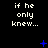 Black background with repeated white text "if he only knew..." and scattered blue pixelated symbols including plus signs and X shapes.