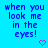 Blue background with blue pixelated text reading 'when you look me in the eyes!' and two pink heart symbols below.