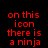 Red pixelated text on black background states 'on this icon there is a ninja but you can't see it because it's a ninja!', with gray rectangle in bottom-right corner.