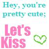 Teal text reads 'Hey, you're pretty cute;' above pink text 'Let's Kiss' with a green heart outline on white background.