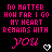 A black background displays repeated pink text 'NO MATTER HOW FAR I GO MY HEART REMAINS WITH YOU' with white heart symbols, some frames showing pixelated text variations.