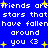 Blue background with white pixelated text repeating 'friends are friends are stars that stars that have fallen have fallen around around you <3' and yellow star symbols scattered throughout.