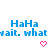 Blue pixelated text reads "HaHa wait. what" in two with pink heart symbols below, on a white background