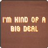 Brown square icon with pixelated text reading "I'm kind of a big deal" in light orange letters.