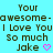 Pixelated text on cyan background reads 'Your awesome-awesome- I Love You I Love You So much So much Jake' with pink heart symbol.