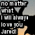 Pixelated text on black background with white lettering and a hand gesture, reading 'no matter what I will always love you Jared!' in blocky font.