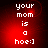 Red background with white pixelated text reading 'your mom is a hoe:]'. Four identical arranged in a