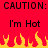 Red background with black text reading "CAUTION: CAUTION: I'm Hot I'm Hot" and yellow-orange flames at the bottom.
