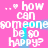 A pink background with white text reading "how can someone be so happy?" repeated in a pattern, featuring a blue vertical line animation