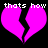 Pixelated pink broken heart with 'thats how' text above, alternating between two states on black background.