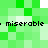 Green pixelated background with repeated black text 'miserable - miserable' in two horizontal , each preceded by a black dot