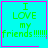 Four cyan square with pink borders display green text reading "I LOVE my friends !!!!!"; two include a small pink heart and star symbol