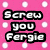 Pink polka-dot background with four text blocks in black-outlined white lettering: 'Screw you Fergie and I'll cry' on left, 'I'm a big girl if I want to!!' on right.