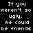Black background with white pixelated text repeating 'If you weren't so ugly, we could be friends.' in two