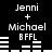 Black background with white text and pixelated symbols showing 'Jenni + Michael BFFL' in two , each containing a different arrangement of horizontal lines beneath the names