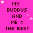 A static image with a bright pink background displaying repeated text "MY BUDDYS AND ME = THE BEST" in dark brown pixelated font, interspersed with small white and light pink stars.